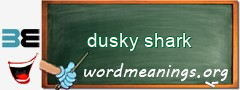 WordMeaning blackboard for dusky shark